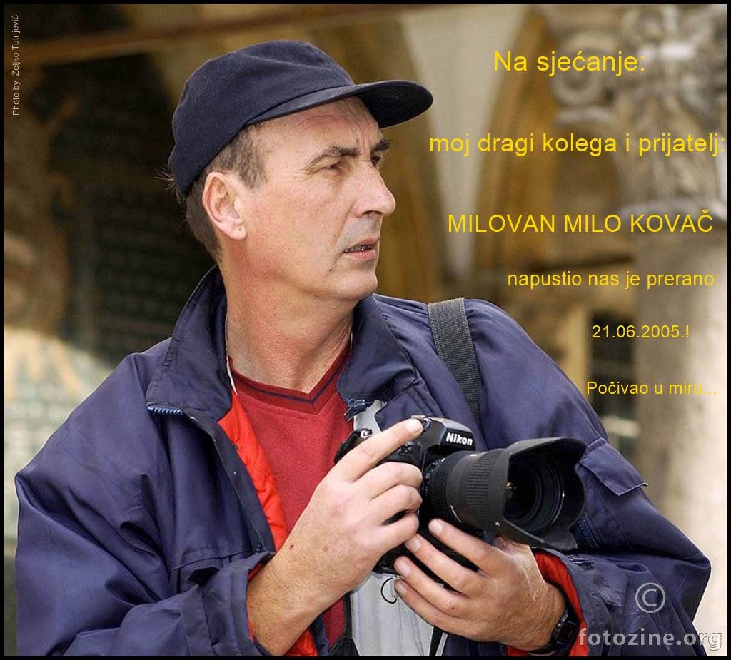 MOJ DRAGI KOLEGA I PRIJATELJ, FOTOREPORTER MILOVAN MILO KOVAČ POČIVA U MIRU OD 21.06.2005. BY ŽT